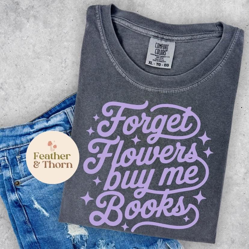 Forget Flowers, Buy Me Books — Comfort Colors Tee